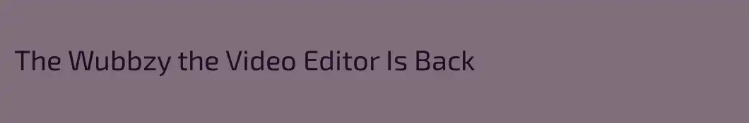 The Wubbzy the Video Editor Is Back
